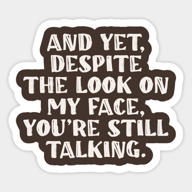 And Yet Despite The Look On My Face You Are Still Talking Sticker by islem.redd